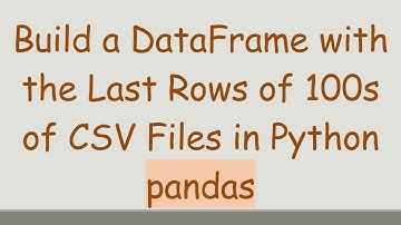 Build a DataFrame with the Last Rows of 100s of CSV Files in Python pandas