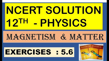 NCERT SOLUTION | CLASS 12 PHYSICS | MAGNETISM & MATTER EXERCISES 5.6 | CBSE | NEET | IIT JEE | KVPY