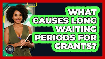 What Causes Long Waiting Periods For Grants? - Founders Supporting Founders