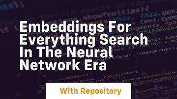 Embeddings for everything search in the neural network era