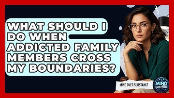 What Should I Do When Addicted Family Members Cross My Boundaries? - Mind Over Substance