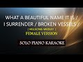 WHAT A BEAUTIFUL NAME IT IS / I SURRENDER / BROKEN VESSELS / ( HILLSONG MEDLEY  ) FEMALE VERSION