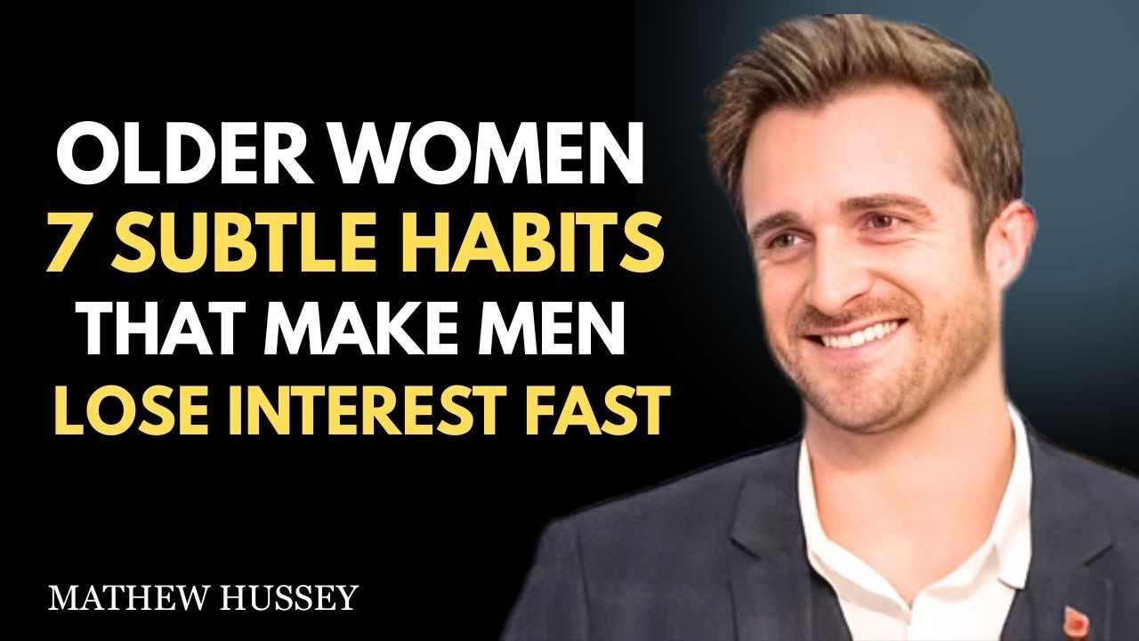 Older Women: 7 Subtle Habits That Make Men Lose Interest Fast || Matthew Hussey || Dating Advice
