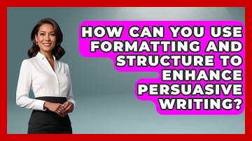 How Can You Use Formatting and Structure to Enhance Persuasive Writing? - The Language Library