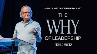 The Why of Leadership | Jabin Chavez Leadership Podcast Ft. Gerald Brooks