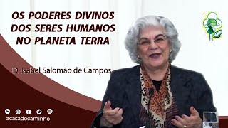 OS PODERES DIVINOS DOS SERES HUMANOS NO PLANETA TERRA -- com a médium Isabel Salomão de Campos