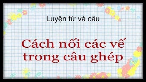 LTVC 5: Cách nối các vế trong câu ghép bằng quan hệ từ