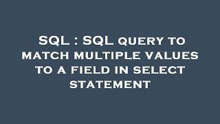 SQL : SQL query to match multiple values to a field in select statement
