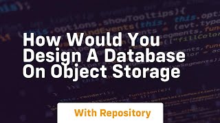 How would you design a database on object storage