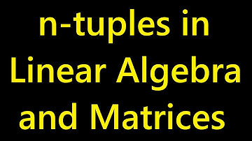 Linear Algebra Part 2 | Lecture 1 | n-tuples in Linear algebra and Matrices