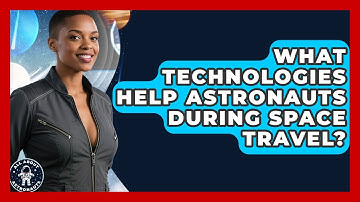 What Technologies Help Astronauts During Space Travel? | All About Astronauts News