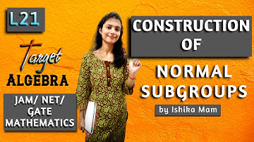 Construction of Normal Subgroups - L 21 | Group Theory Revision Series | IIT JAM/ NET/ GATE |