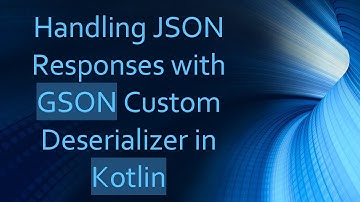 Handling JSON Responses with GSON Custom Deserializer in Kotlin