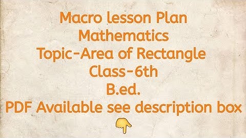 Macro lesson Plan/Mathematics/Topic-Area of Rectangle/Class-6th/B.ed./PDF Available