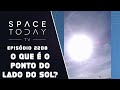 O QUE É O PONTO DO LADO DO SOL? | SPACE TODAY TV EP2208