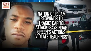 Nation Of Islam Responds To Tragic Capitol Attack, Says Noah Greens Actions Violate Teachings