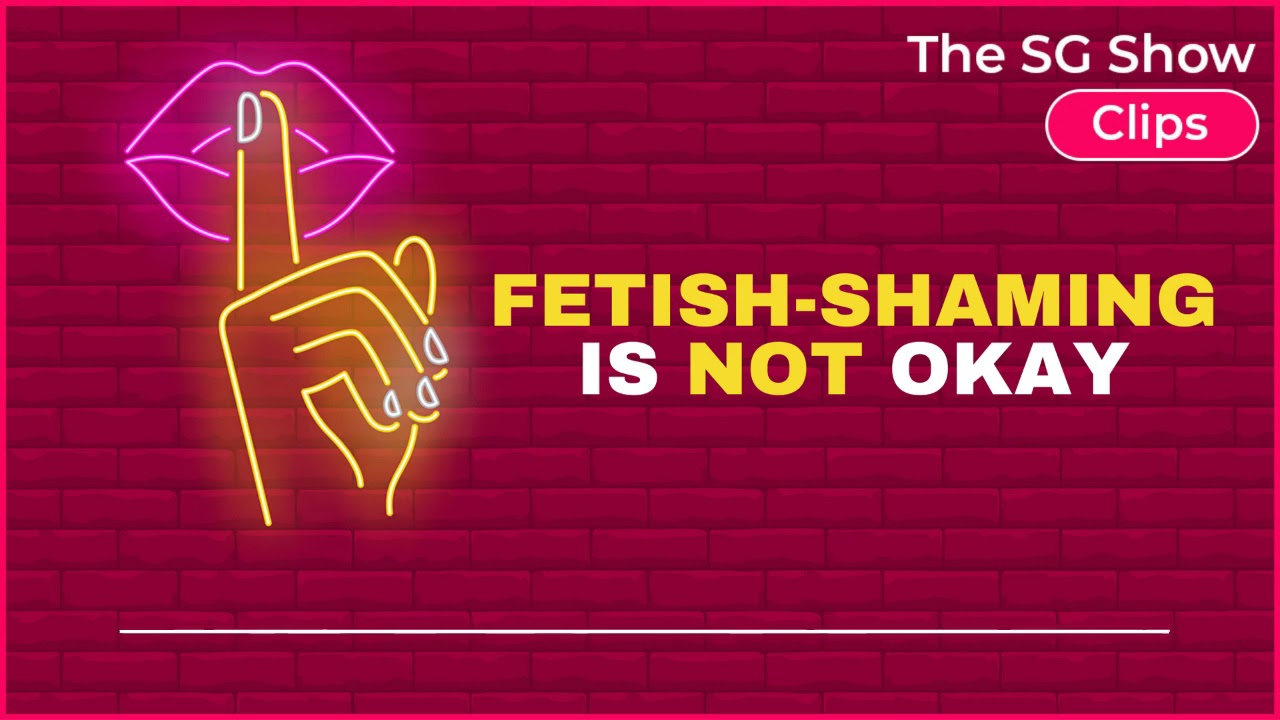 Fetish-Shaming Is NOT Okay! - The SG Show Clips