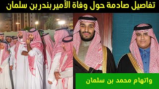 عاجل:تفاصيل صادمة حول وفاة الأمير بندر بن سلمان واتهام محمد بن سلمان في التخلص من أخيه