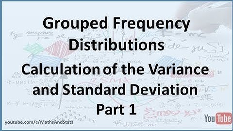 Grouped Frequency Distributions: Calculation of the Variance and Standard Deviation - Part 1