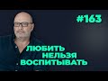 Любить нельзя воспитывать, выпуск #163 от 27.10.2020