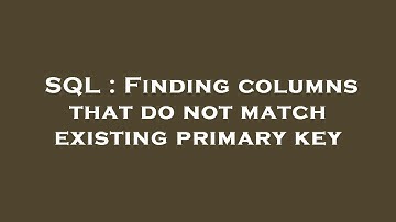 SQL : Finding columns that do not match existing primary key