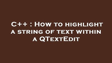 C++ : How to highlight a string of text within a QTextEdit