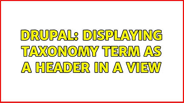 Drupal: displaying taxonomy term as a header in a view (3 Solutions!!)