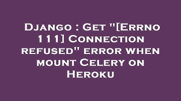 Django : Get "[Errno 111] Connection refused" error when mount Celery on Heroku