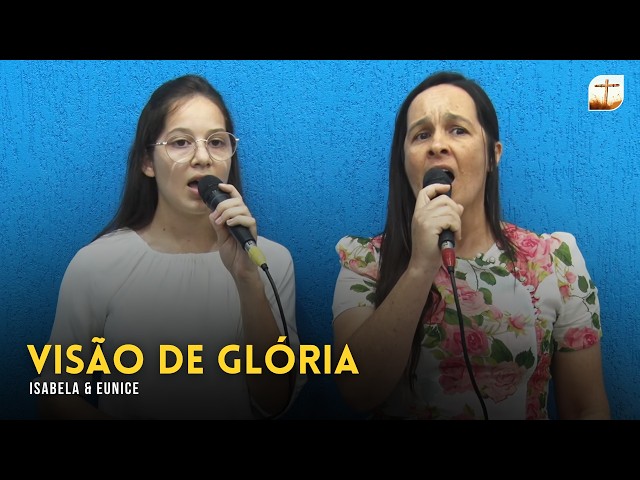 Visão de Glória | Isabela e Eunice | Tabernáculo da Fé Campinas/SP
