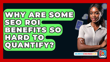 Why Are Some SEO ROI Benefits So Hard To Quantify? - SearchEnginesHub.com