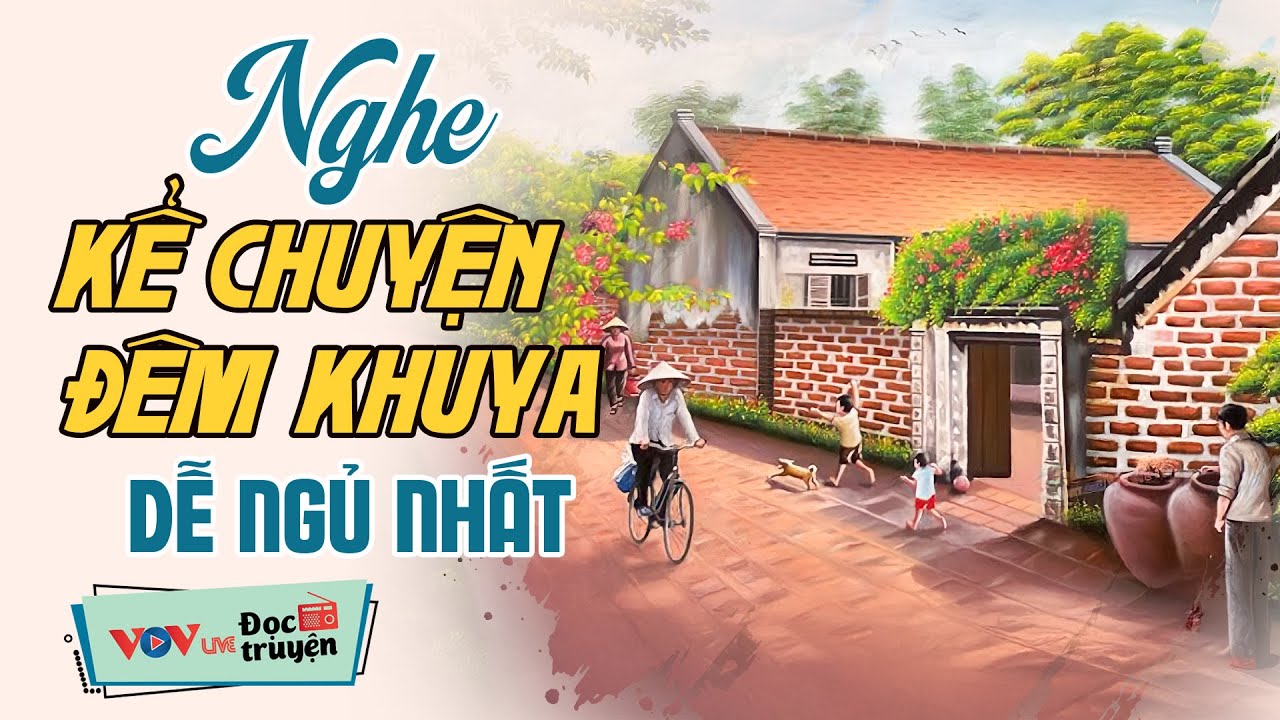 Nghe Kể Chuyện Đêm Khuya Dễ Ngủ Nhất - Đọc Truyện Đêm Khuya Đài Tiếng Nói Việt Nam