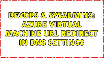 DevOps & SysAdmins: Azure virtual machine URL Redirect in DNS settings