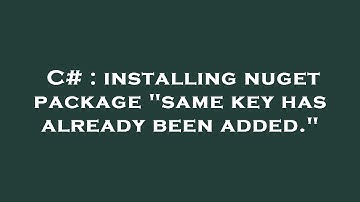 C# : installing nuget package "same key has already been added."