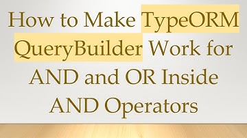 How to Make TypeORM QueryBuilder Work for AND and OR Inside AND Operators