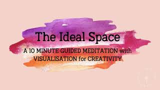 The Ideal Space - A Guided Visualisation Meditation For Creativity 10 Minutes