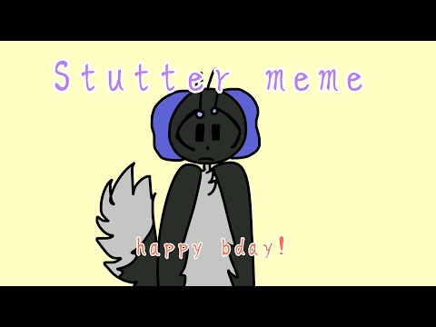 STUTTER || MEME - early bday present for Moki (old trash please dont watch cries--)