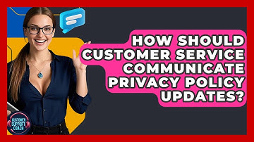 How Should Customer Service Communicate Privacy Policy Updates? - Customer Support Coach
