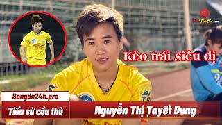 Tiểu Sử Cầu Thủ Nguyễn Thị Tuyết Dung - Kèo Trái Cực Dị Của Bóng Đá Nữ Việt Nam | Bongda24h.pro