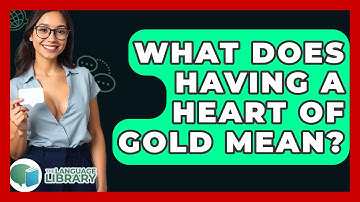 What Does Having A Heart Of Gold Mean? - The Language Library