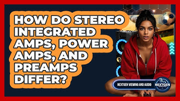 How Do Stereo Integrated Amps, Power Amps, And Preamps Differ? - NextGen Viewing and Audio