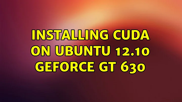 Installing CUDA on Ubuntu 12.10 GeForce GT 630