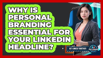Why Is Personal Branding Essential For Your LinkedIn Headline? - Get Linked Together