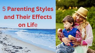 5 Parenting Styles and Their Effects on Life