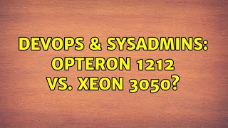 Celebrity DevOps & SysAdmins: Opteron 1212 vs. Xeon 3050? (2 Solutions!!) Wealth