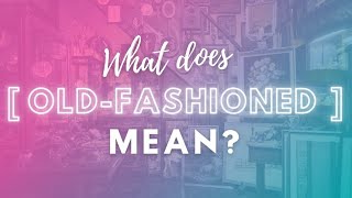 What does old-fashioned mean