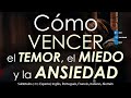 Cómo vencer el TEMOR, el MIEDO la ANSIEDAD con la ayuda de Dios.