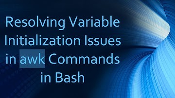 Resolving Variable Initialization Issues in awk Commands in Bash