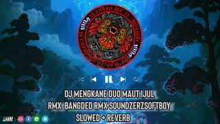 DJ YANG KALIAN CARI 🔥🔥 DJ MENGKANE DUO MAUT IJUL RMX (Slowed + Reverb) wajib pake earphone 🎧🎧