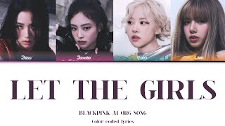 BLACKPINK (블랙핑크) - Let The Girls [AI ORIGINAL SONG] Color Coded Lyrics Update