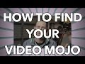 How to Find your Video Mojo